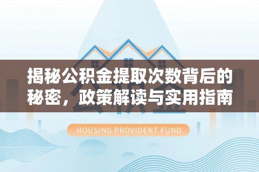 余姚揭秘公积金提取次数背后的秘密，政策解读与实用指南