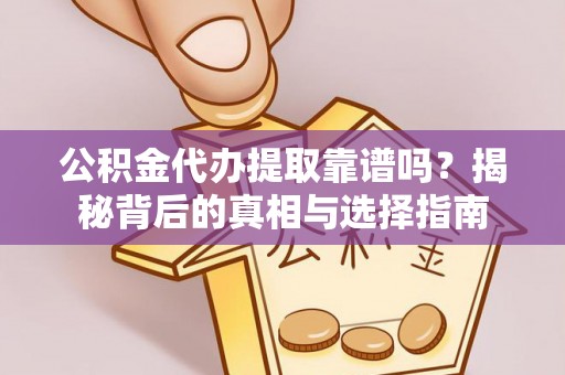 余姚公积金代办提取靠谱吗？揭秘背后的真相与选择指南