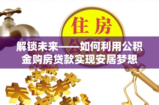 余姚解锁未来——如何利用公积金购房贷款实现安居梦想