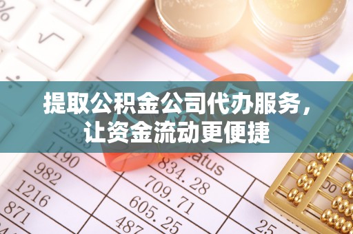 余姚提取公积金公司代办服务，让资金流动更便捷