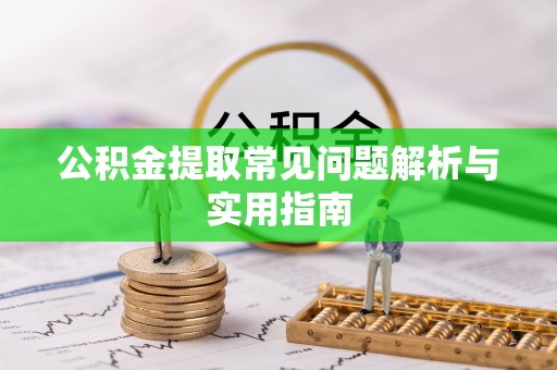 余姚公积金提取常见问题解析与实用指南