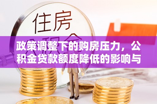 余姚政策调整下的购房压力，公积金贷款额度降低的影响与应对策略