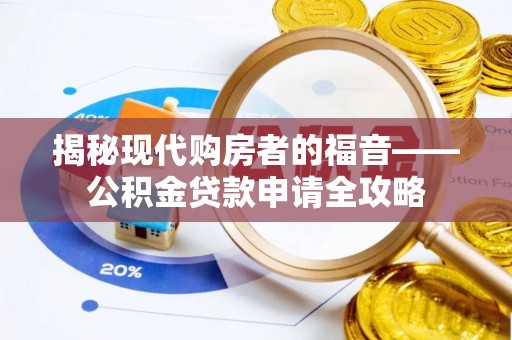 余姚揭秘现代购房者的福音——公积金贷款申请全攻略