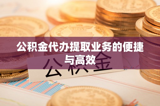 余姚公积金代办提取业务的便捷与高效