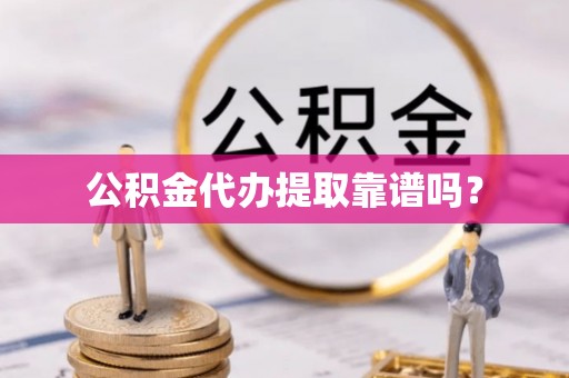 余姚公积金代办提取靠谱吗？