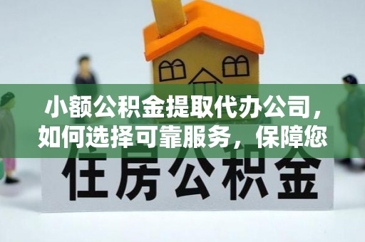 余姚小额公积金提取代办公司，如何选择可靠服务，保障您的资金安全