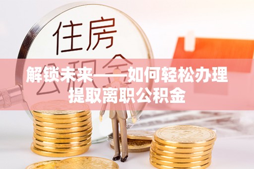 余姚解锁未来——如何轻松办理提取离职公积金