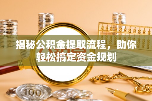 余姚揭秘公积金提取流程，助你轻松搞定资金规划