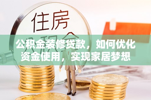 余姚公积金装修贷款，如何优化资金使用，实现家居梦想