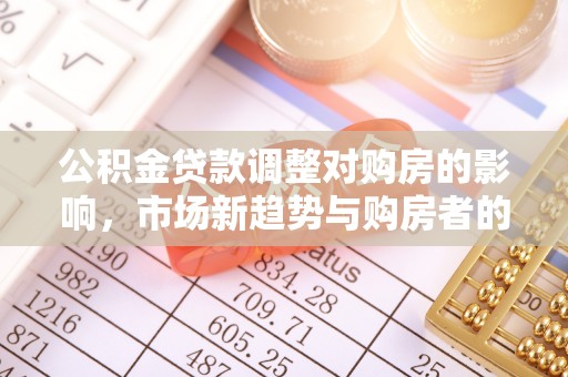 余姚公积金贷款调整对购房的影响，市场新趋势与购房者的选择