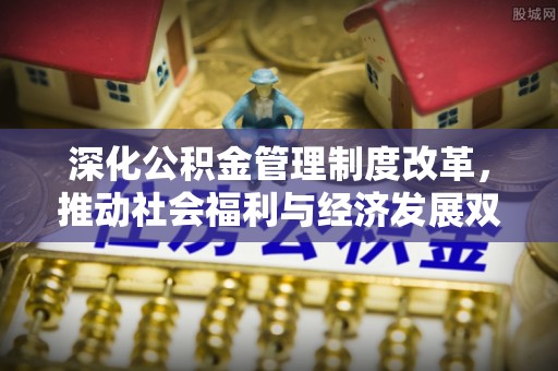 余姚深化公积金管理制度改革，推动社会福利与经济发展双轨并行