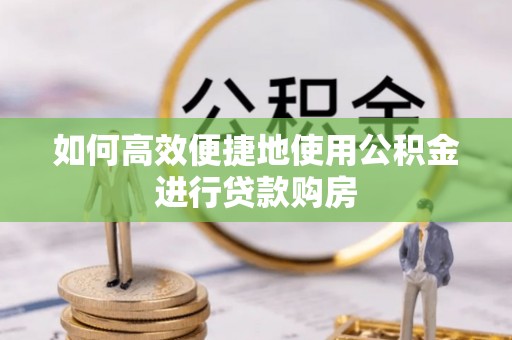 余姚如何高效便捷地使用公积金进行贷款购房