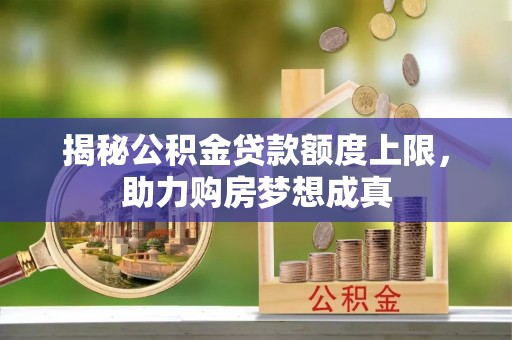 余姚揭秘公积金贷款额度上限，助力购房梦想成真