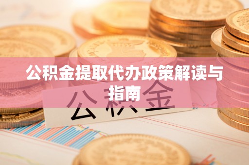 余姚公积金提取代办政策解读与指南