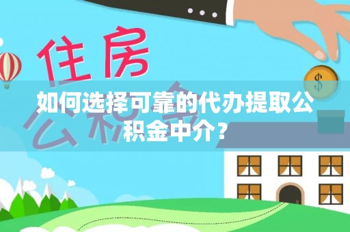 余姚如何选择可靠的代办提取公积金中介？