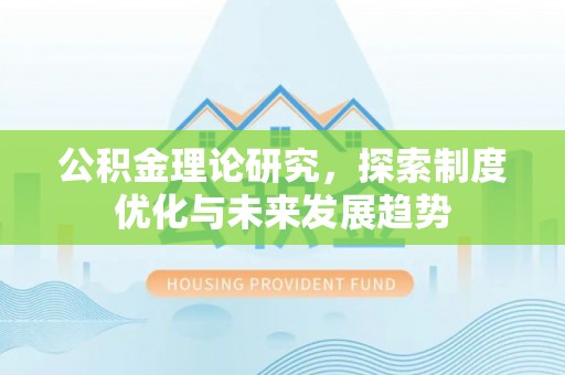 余姚公积金理论研究，探索制度优化与未来发展趋势