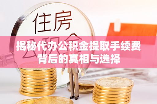 余姚揭秘代办公积金提取手续费背后的真相与选择