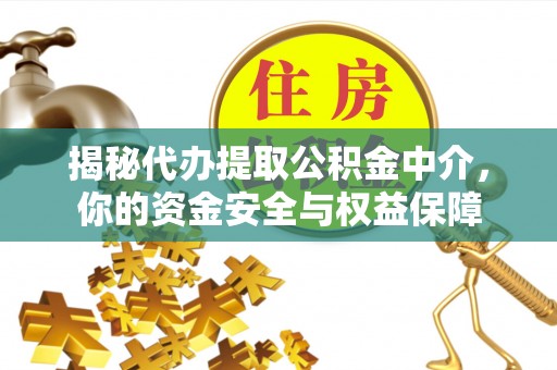 余姚揭秘代办提取公积金中介，你的资金安全与权益保障