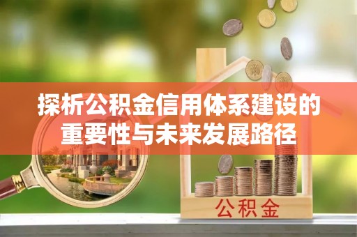余姚探析公积金信用体系建设的重要性与未来发展路径